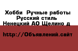 Хобби. Ручные работы Русский стиль. Ненецкий АО,Щелино д.